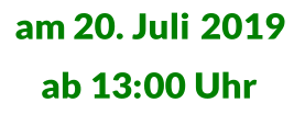 am 20. Juli 2019   ab 13:00 Uhr   an der Turnhalle